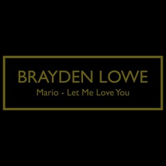 Let Me Love You - Mario (Brayden Lowe Cover)