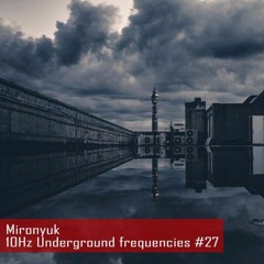Mironyuk – 10Hz Underground frequencies #27
