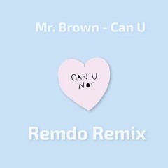 Mr. Brown - Can U (Remdo Remix)