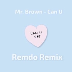 Mr. Brown - Can U (Remdo Remix)