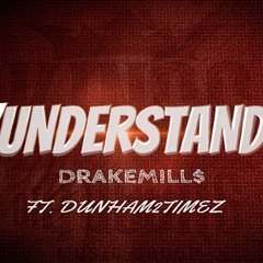 Understand - DrakeMill$ ft Dunham2timez