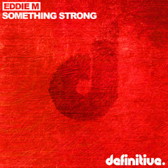 EDDIE M - Something Strong (Original Mix) @ Definitive Recordings