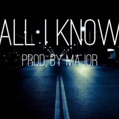 All I Know - Prod. By MAJOR