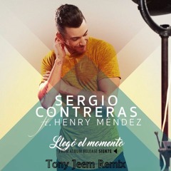 Sergio Contreras Ft Henry Mendez - Llego El  Momento (TONY JEEM REMIX)