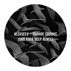 АLekseev - Пьяное Солнце(Uno Kaya Deep Remix)