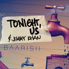 Tonight, Us & Jimmy Khan - Baarish