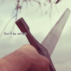 Don't be Afraid!!