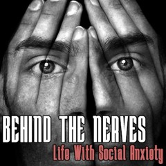 Behind The Nerves: Life With Social Anxiety