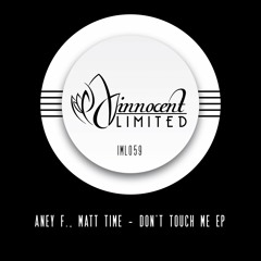 Aney F. & Matt Time - Don't Touch Me (Original Mix) - Innocent Music Limited