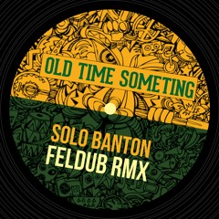 SOLO BANTON - OLD TIME SOMETHING (Feldub RMX) - FREE DL