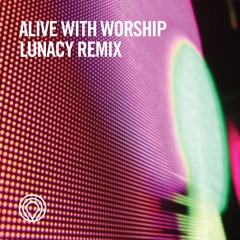 Alive With Worship - LUNACY REMIX