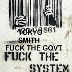 TOKYOSMITH: Fuck The Govt Fuck Thew System (IM SWAGGIN)