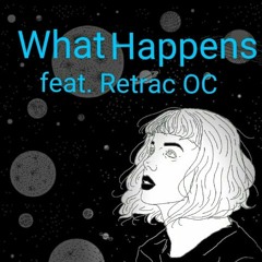 What Happens Ft. Retrac OC