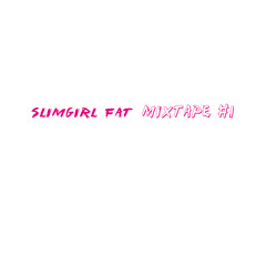 SLIMGIRL FAT mixtape #1 gimme that