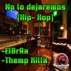 No Lo Dejaremos - ElBrAa - Themp Killa
