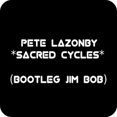 Pete Lazonby - Sacred Cycles  [Bootleg Jim Bob]