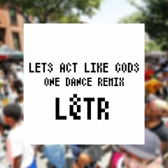 Let's Act Like Gods ✌ One Dance (Remix)