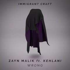 Wrong - Zayn Malik ft Kehlani (Immigrant Craft)