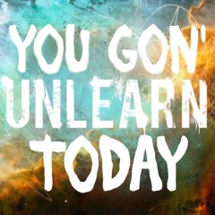 You Gon' UnLearn Today (Produced By Lord Lorenz)