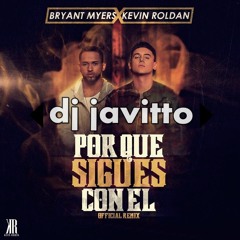 Bryan Myers Ft. Kevin Roldan - Por Que Sigues Con El  (Remix Dj Javitto)