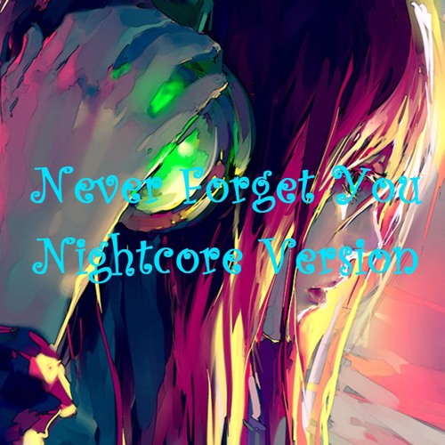 Never Forget You - Zara Larsson,MNEK (Nightcore Version)