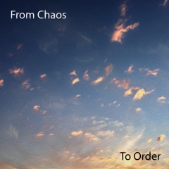 From Chaos, To Order