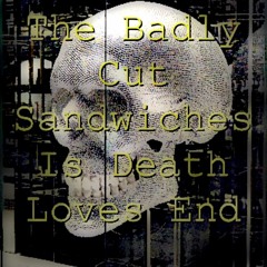 Is Death Loves End - By The Badly Cut Sandwiches