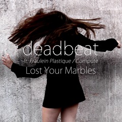 deadbeat: Lost Your Marbles (ft. Fräulein Plastique / Compute)