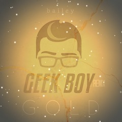 b a i l e y - GOLD (Geek Boy Remix)