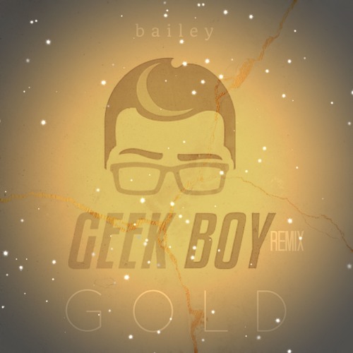 b a i l e y - GOLD (Geek Boy Remix)