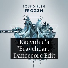 Froz3n (Kaevohia's "Braveheart" Dancecore Edit) - Sound Rush