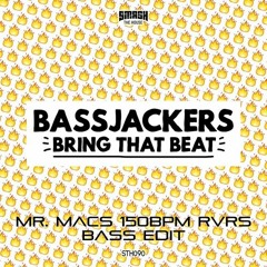 Bassjackers - Bring That Beat (Mr. Macs 150bpm RVRS Bass Edit) *FREE D/L*