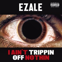 Ezale |I Ain't Trippin Off Nothin|