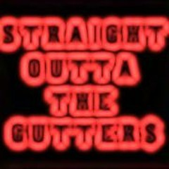 STRAIGHT OUTTA THE GUTTERS