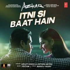 Itni Si Baat - Azhar - Arijit Singh & Antara Mitra