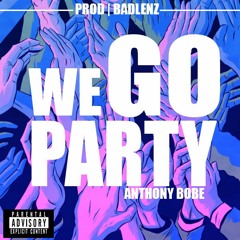Anthony Bobe - We Go Party (Prod. Badlenz)
