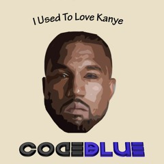 I Used To Love Kanye - CodeBlue ツ
