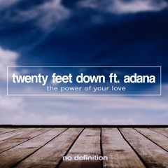 Twenty Feet Down Feat Adana - The Power Of Your Love (Original Mix) OUT NOW