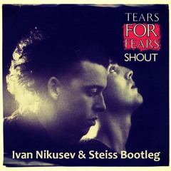 Tears for Fears - Shout (Ivan Nikusev & Steiss Bootleg)