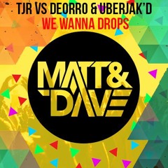 TJR vs Deorro & Uberjak'D - We Wanna Drops (Matt&Dave MashUp) [Buy=FreeDownload]
