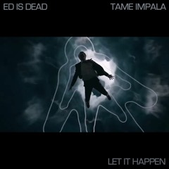 Tame Impala vs Ed is Dead  - Let It Happen