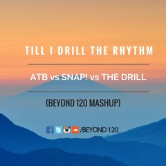 Till I Drill The Rhythm (BEYOND 120 MASHUP) - ATB VS SNAP! VS THE DRILL