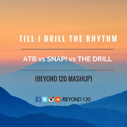 Till I Drill The Rhythm (BEYOND 120 MASHUP) - ATB VS SNAP! VS THE DRILL