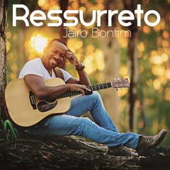Jairo Bonfim - Ressurreto (Exclusiva)