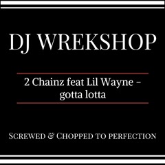 2 Chainz, LiL Wayne - Gotta Lotta* preview (screwed & chopped by DJ Wrekshop)