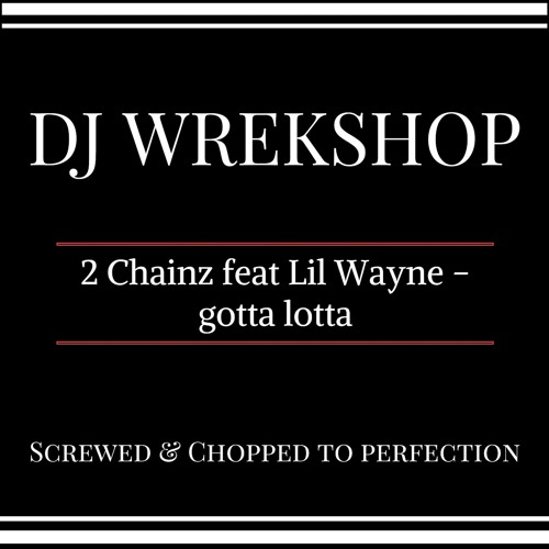 2 Chainz, LiL Wayne - Gotta Lotta* preview (screwed & chopped by DJ Wrekshop)