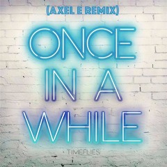 Timeflies - Once In A While (Axel E Extended Edit Remix)