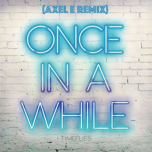 Timeflies - Once In A While (Axel E Extended Edit Remix)