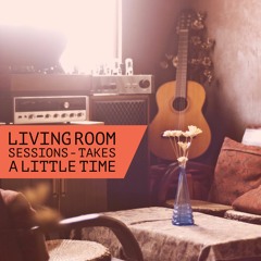 Takes A Little Time (Living Room Sessions)