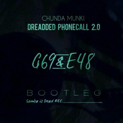 Chunda Munki - DREADDED PHONECALL 2.0 (G69 & E48 Bootleg) FULL